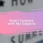 How I Connect with My Subjects