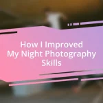 How I Improved My Night Photography Skills