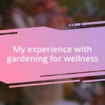 My experience with gardening for wellness