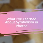 What I’ve Learned About Symbolism in Photos