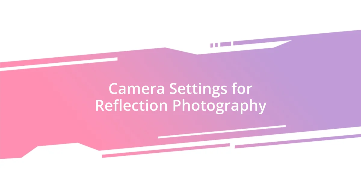 Camera Settings for Reflection Photography