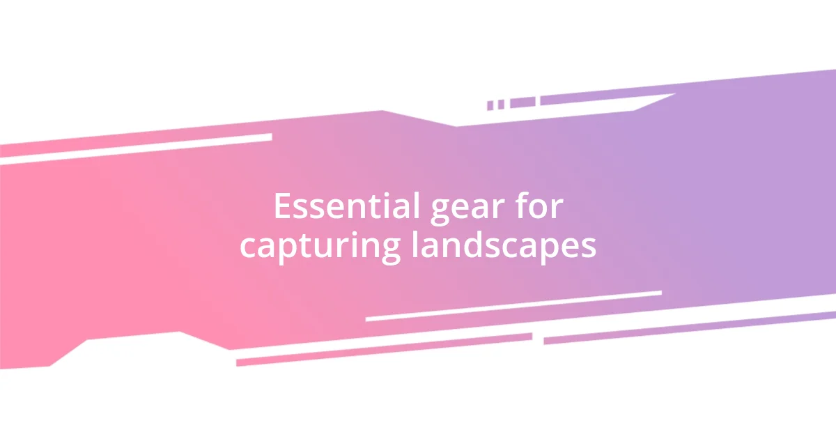 Essential gear for capturing landscapes