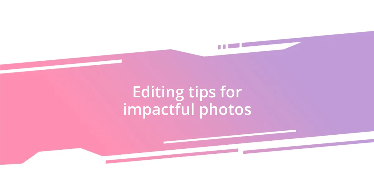 Editing tips for impactful photos