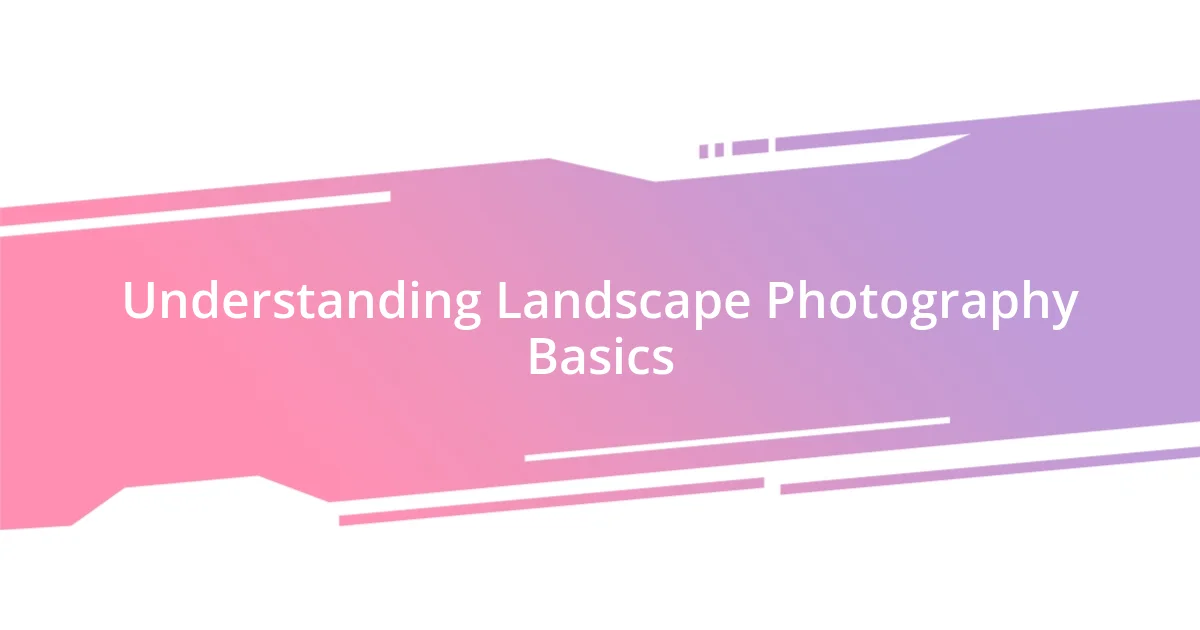 Understanding Landscape Photography Basics