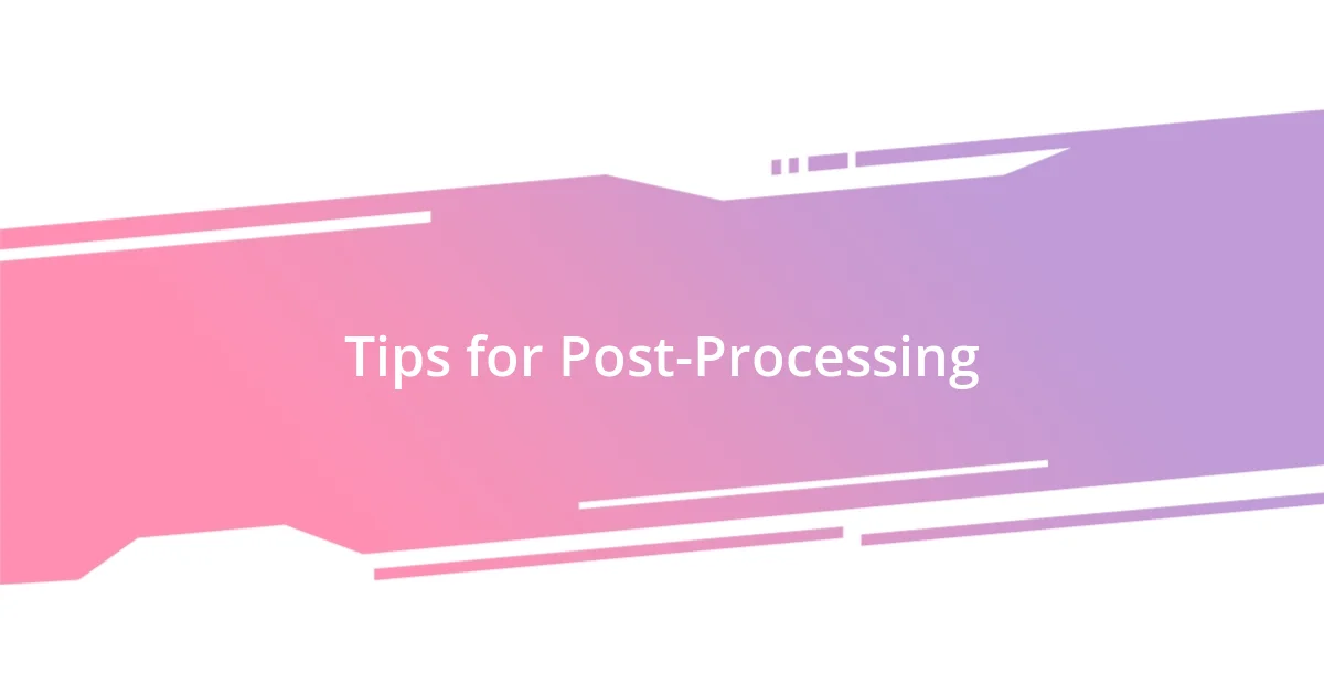 Tips for Post-Processing